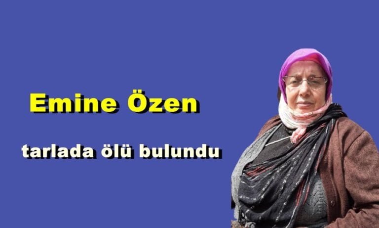 Emine Özen Tarlada ölü olarak bulundu