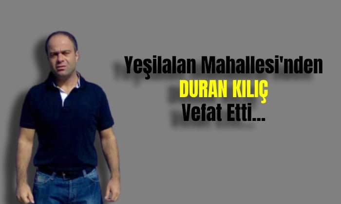 Yeşilalan mahallesinden Duran Kılıç vefat etti