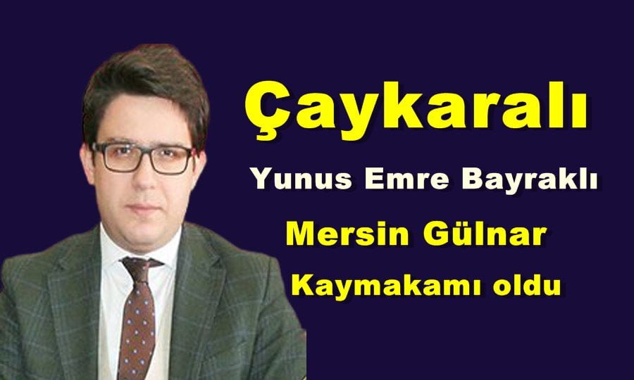 Çaykaralı Yunus Emre Bayraklı Mersin Gülnar Kaymakamı oldu