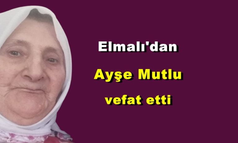 Elmalı Mahallesinden Ayşe Mutlu vefat etti