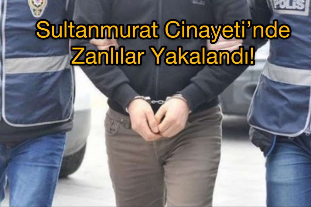 Sultanmurat cinayeti zanlıları ele geçirildi