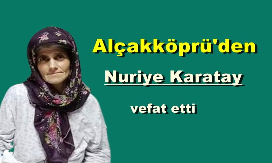 Alçakköprü Mahallesinden Nuriye Karatay vefat etti