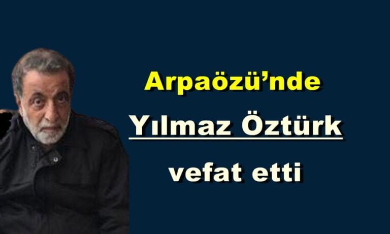 Arpaözü’nde Yılmaz Öztürk vefat etti