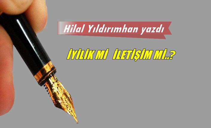 İyilik mi, iletişim mi?