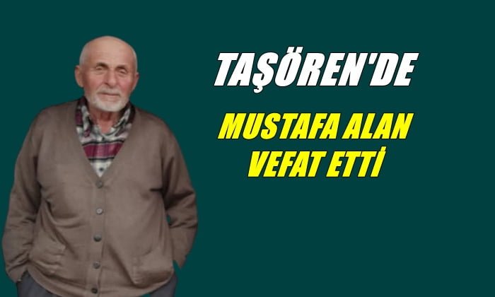 Taşören mahallesinden Mustafa Alan vefat etti