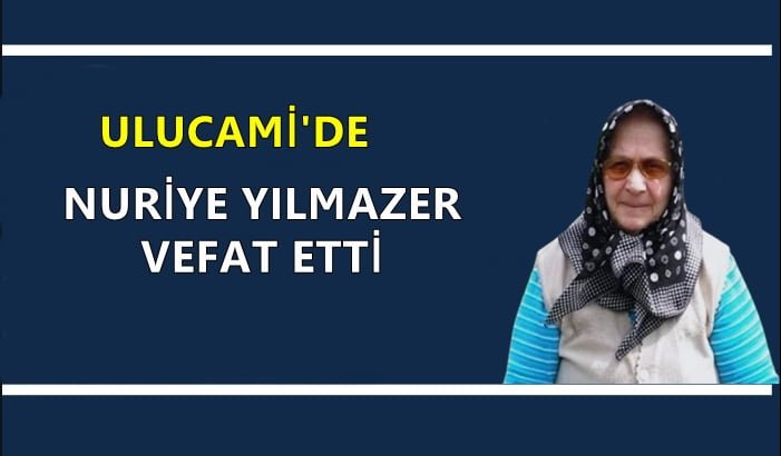 Ulucami mahallesinden Nuriye Yılmazer vefat etti