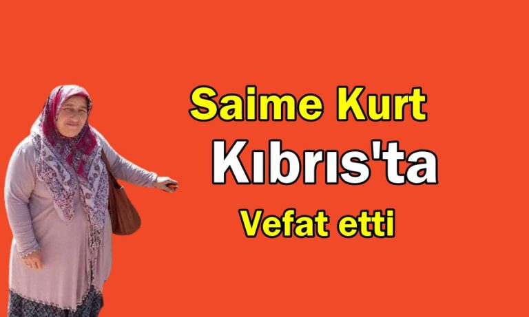 Çaykaralı Saime Kurt Kıbrıs’ta vefat etti
