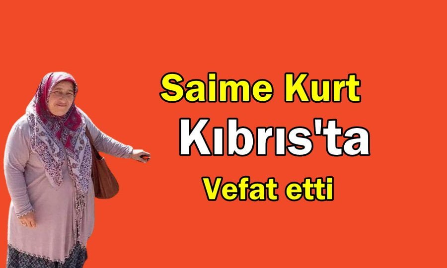 Çaykaralı Saime Kurt Kıbrıs’ta vefat etti