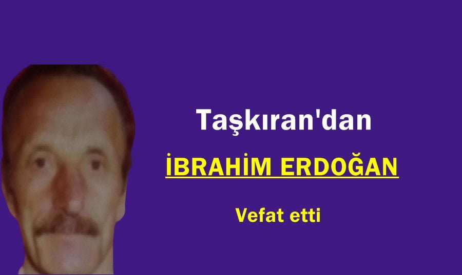 Taşkıran Mahallesinden İbrahim Erdoğan vefat etti