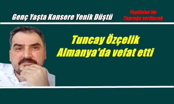 Yeşilalan mahallesinden Tuncay Özçelik vefat etti