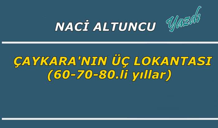 Çaykara’nın üç lokantası (60-70,-80’li yıllar)