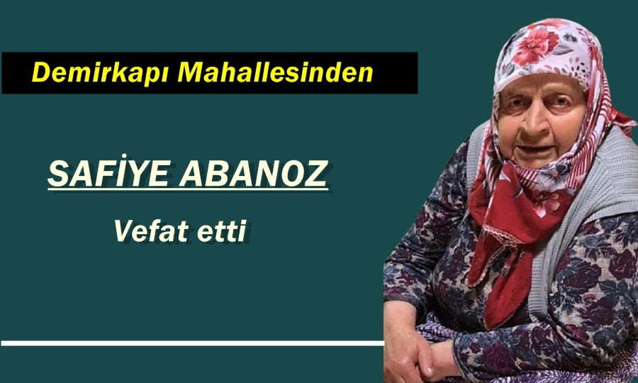 Demirkapı Mahallesinden Safiye Abanoz vefat etti.
