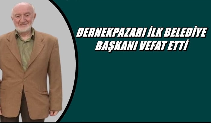 Dernekpazarı ilçesinin ilk belediye başkanı Ahmet Türk vefat etti