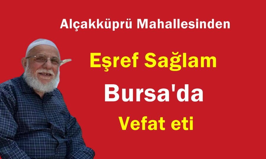 Eşref Sağlam Bursa’da vefat etti,