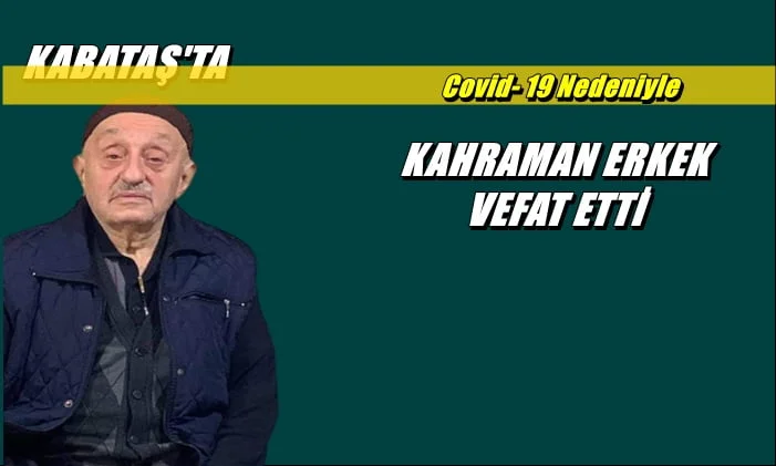 Kabataş mahallesinden Kahraman Erkek vefat etti