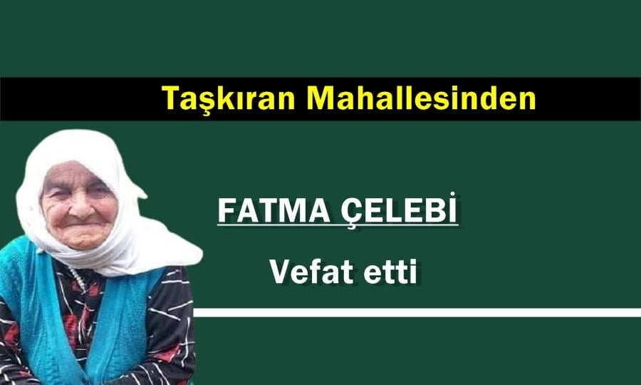 Taşkıran Mahallesinden Fatma Çelebi Vefat etti