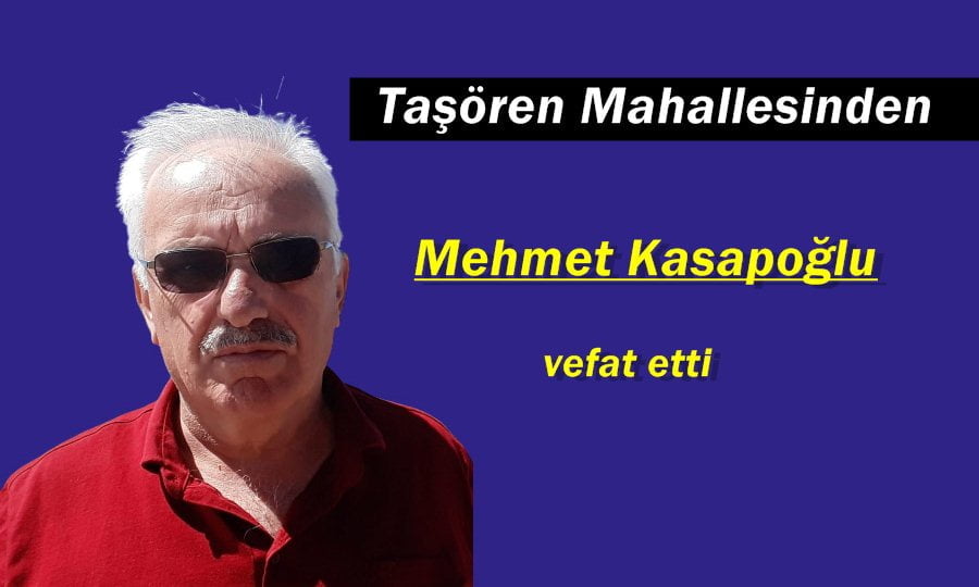 Taşören Mahallesinden Mehmet Kasapoğlu vefat etti