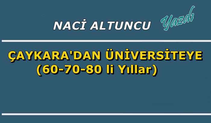 Çakara’dan Üniversiteye (60-70-80 li yıllar)