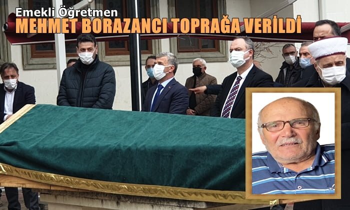 Emekli Öğretmen Mehmet Borazancı toprağa verildi