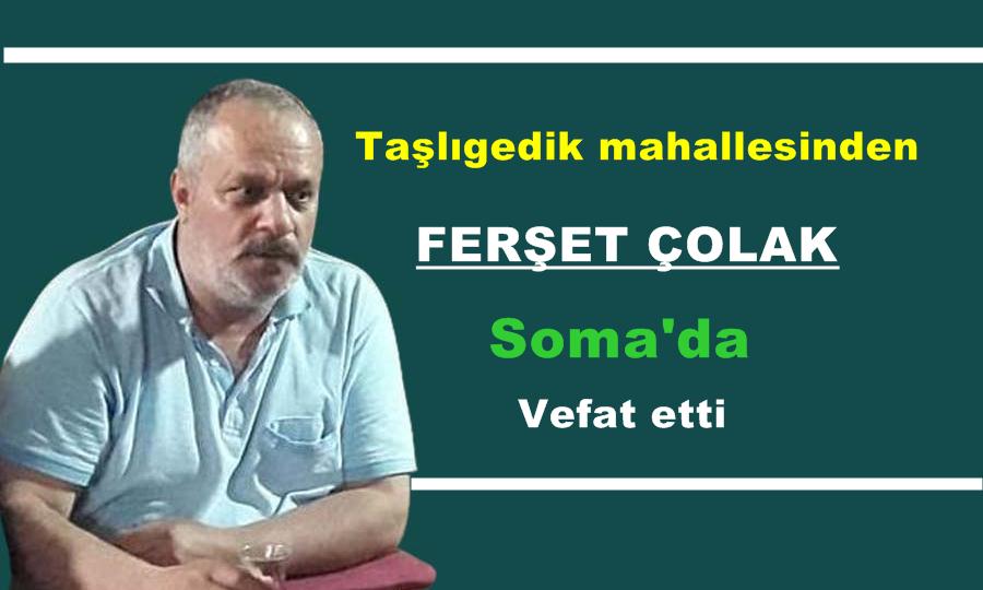 Ferşat Çolak Soma’da vefat etti
