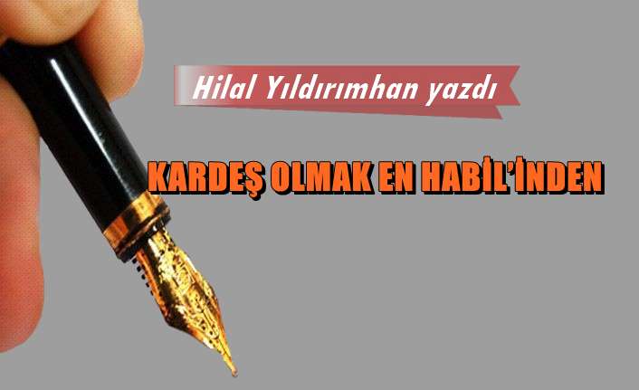 Kardeş olmak en Habil’inden
