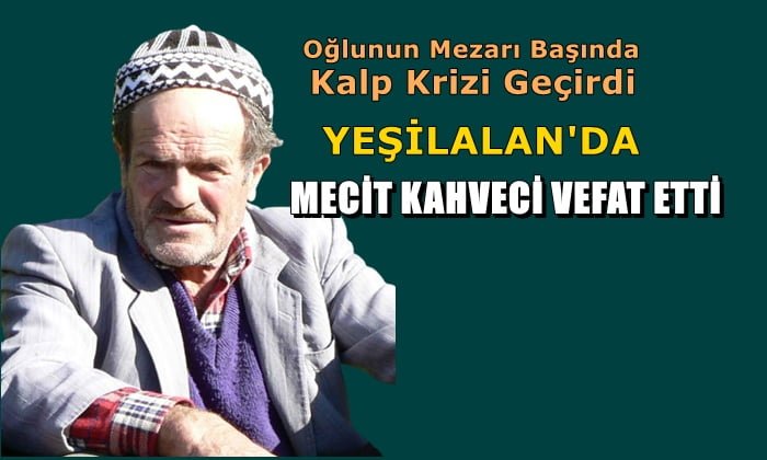 Oğlunun mezarı başında kalp krizi geçiren Mecit Kahveci vefat etti