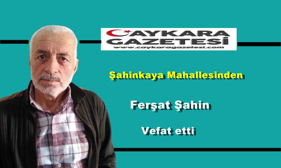 Şahinkaya Mahallesinden Ferşat Şahin vefat etti