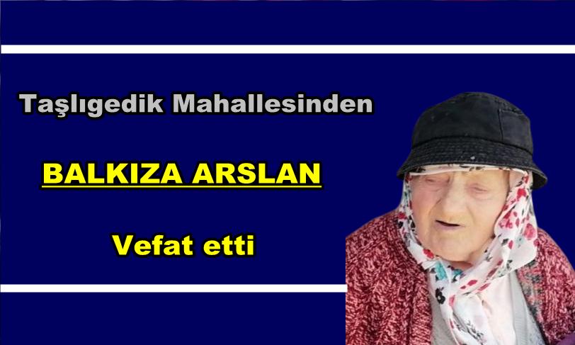 Taşlıgedik Mahallesinden Balkıza Arslan vefat etti