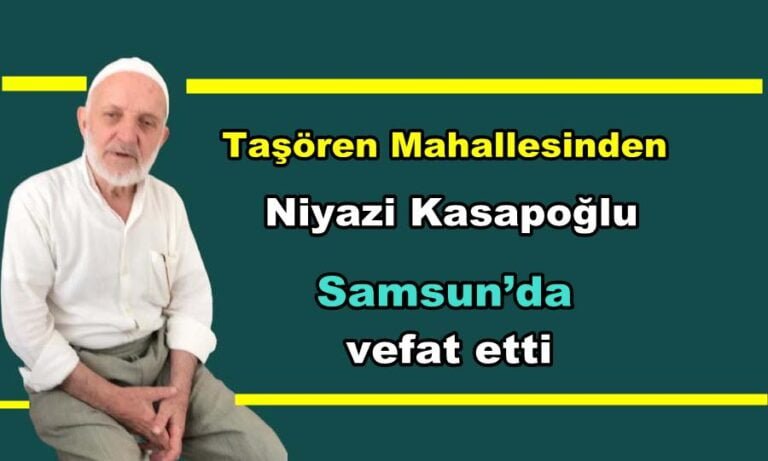 Taşören Mahallesinden Niyazi Kasapoğlu Samsun’da vefat etti
