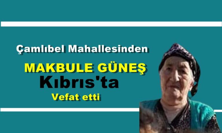 Makbule Güneş Kıbrıs’ta vefat etti