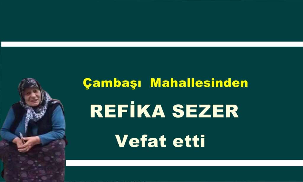 Çambaşi Mahallesinden Refika Sezer vefat etti