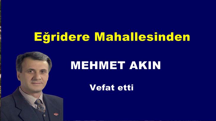 Eğridere Mahallesinden Mehmet Akın vefat etti.