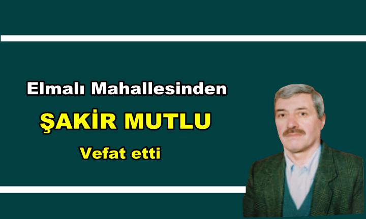 Elmalı Mahallesinden Şakir Mutlu vefat etti