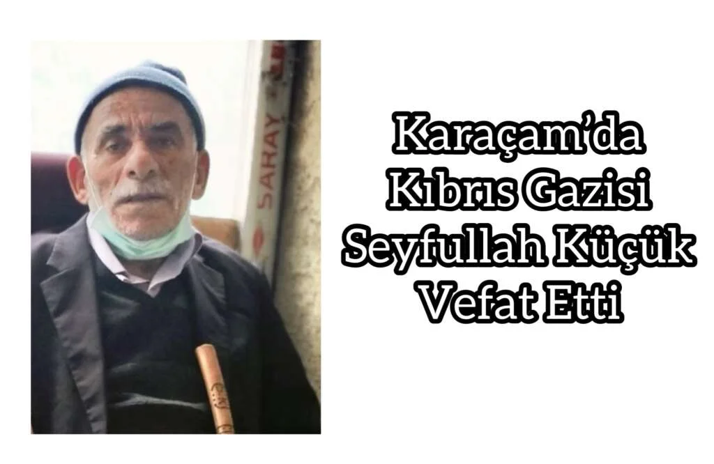 Kıbrıs Gazisi Seyfullah Küçük vefat etti