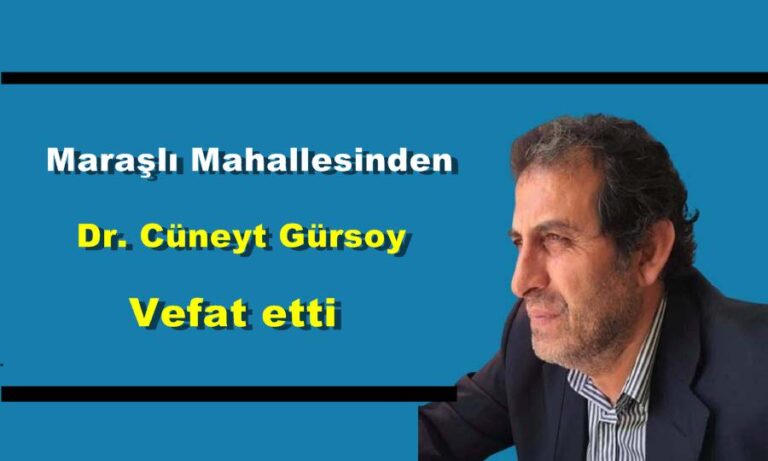 Maraşlı Mahallesinden Dr .Cüneyt  Gürsoy vefat etti