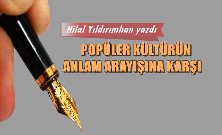 Popüler kültürün anlam arayışına karşı