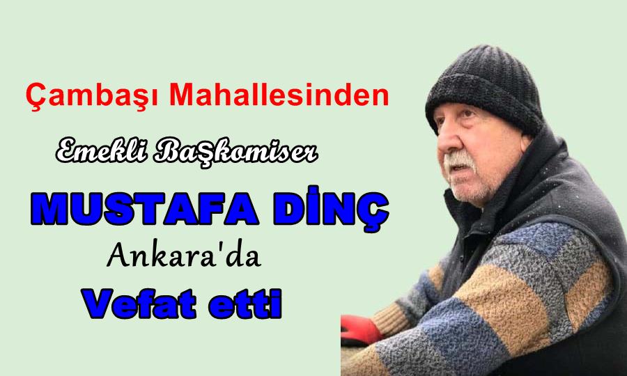 Çambaşı Mahallesinden emekli Başkomiser Mustafa Dinç vefat etti