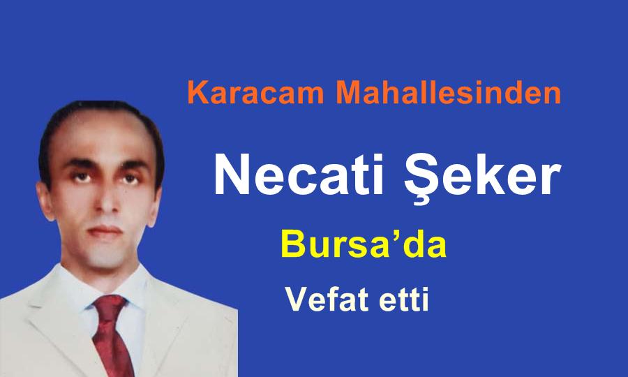 Karacam Mahallesinden Necati Şeker Bursa’da Vefat etti