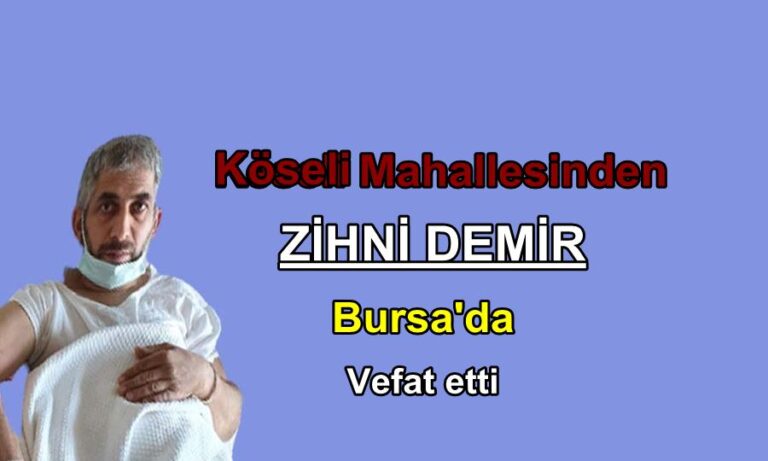 Köseli Mahallesinden Zihni Demir Bursa’da vefat etti