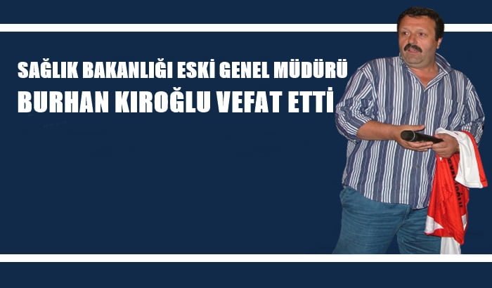 Sağlık Bakanlığı eski personel genel müdürü Burhan Kıroğlu vefat etti