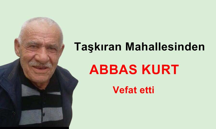 Taşkıran Mahallesinden Abbas Kurt vefat etti