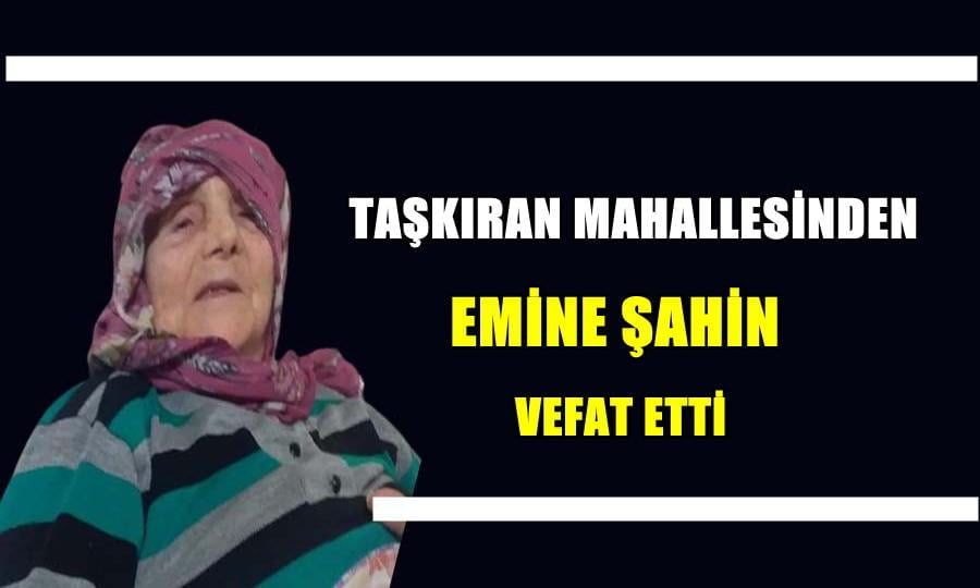 Taşkıran Mahallesinden Emine Şahin vefat etti