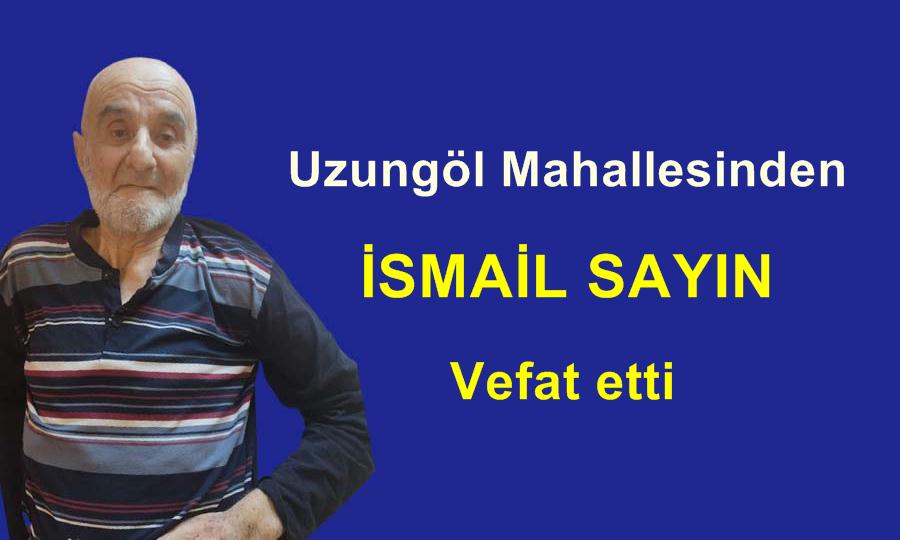 Uzungöl Mahallesinden İsmail Sayın vefat etti