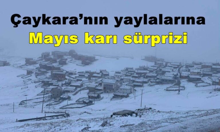 Çaykara’nın yaylalarına Mayıs karı sürprizi