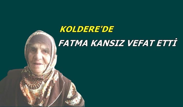Koldere mahallesinden Fatma Kansız vefat etti