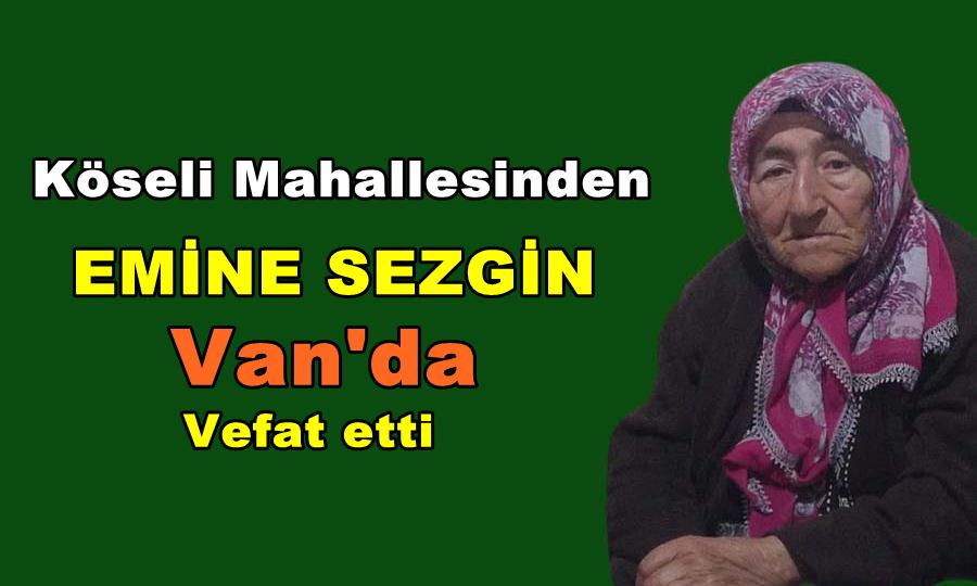 Köseli Mahallesinden Emine Sezgin Van da vefat etti