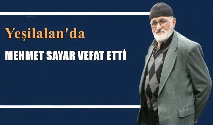Yeşilalan mahallesinden Mehmet Sayar vefat etti