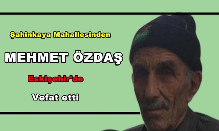 Şahinkaya Mahallesinden Mehmet Özdaş Eskişehir’de vefat etti