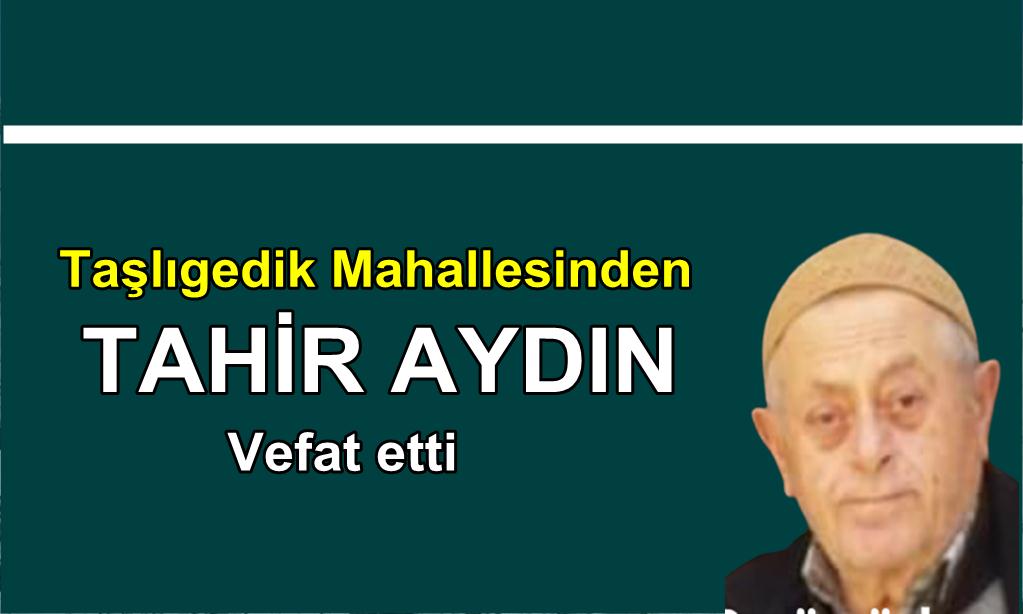 Taşlıgedik Mahallesinden Tahir Aydın vefat etti