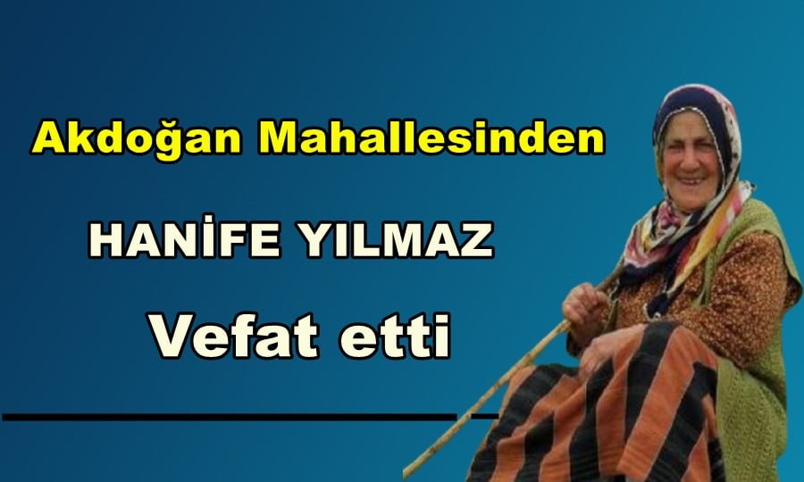 Akdoğan Mahallesinden Hanife Yılmaz vefat etti